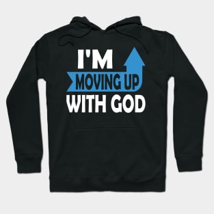 I'm Moving Up With God - Inspirational Christian Saying Hoodie